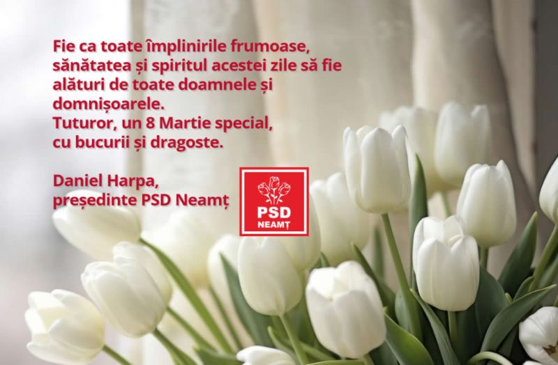 Mesajul președintelui PSD Neamț, Daniel Harpa, cu prilejul zilei de 8 Martie, ZCH NEWS - sursa ta de informații