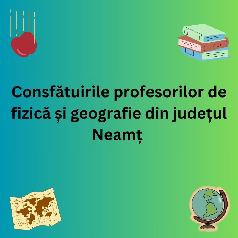 Consfătuiri județene: profesorii de fizică și de geografie din Neamț discută strategiile pentru anul școlar 2024-2025