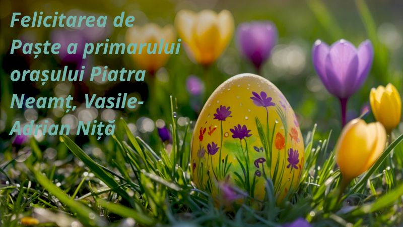 PAȘTE 2026 Felicitarea primarului municipiului Piatra Neamț – Adrian Niță